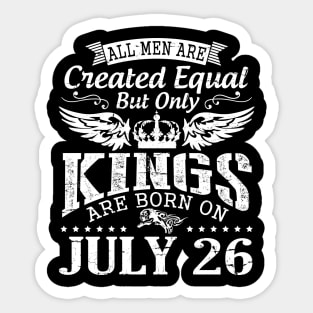 All Men Are Created Equal But Only Kings Are Born On July 26 Happy Birthday To Me You Papa Dad Son Sticker